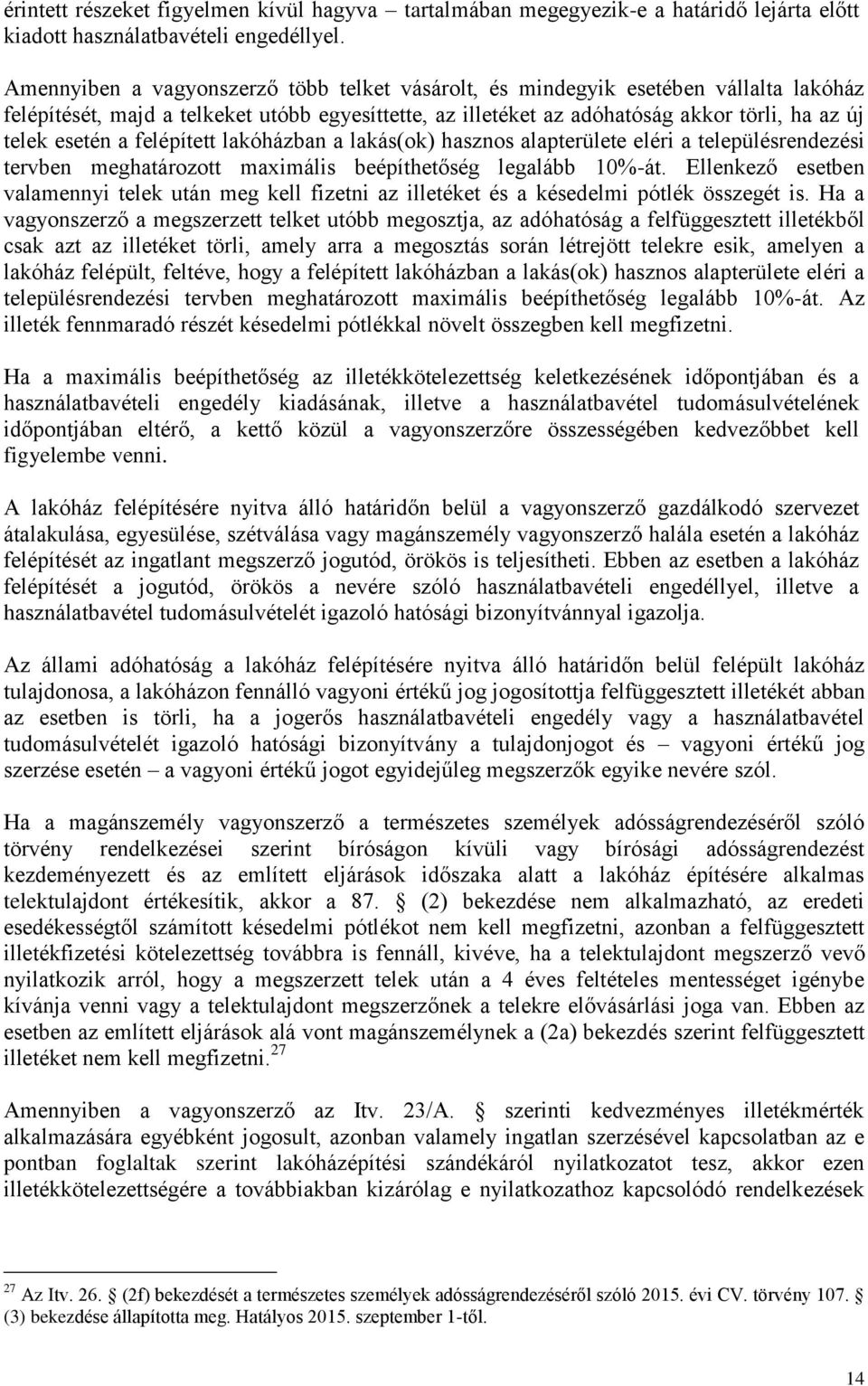 felépített lakóházban a lakás(ok) hasznos alapterülete eléri a településrendezési tervben meghatározott maximális beépíthetőség legalább 10%-át.