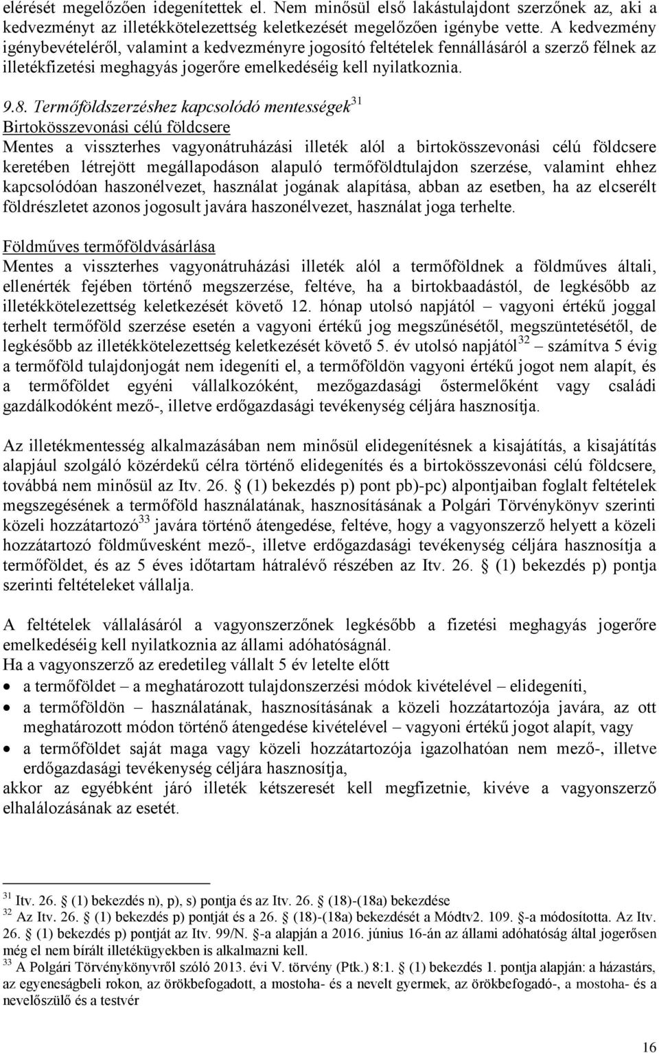 Termőföldszerzéshez kapcsolódó mentességek 31 Birtokösszevonási célú földcsere Mentes a visszterhes vagyonátruházási illeték alól a birtokösszevonási célú földcsere keretében létrejött megállapodáson