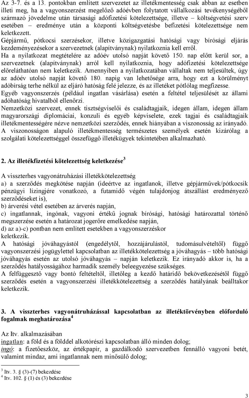 adófizetési kötelezettsége, illetve költségvetési szerv esetében eredménye után a központi költségvetésbe befizetési kötelezettsége nem keletkezett.