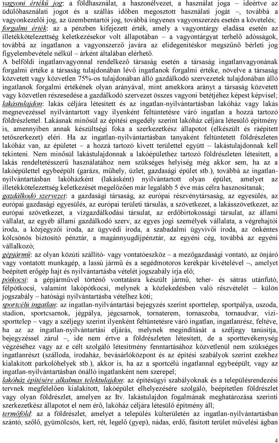 vagyontárgyat terhelő adósságok, továbbá az ingatlanon a vagyonszerző javára az elidegenítéskor megszűnő bérleti jog figyelembevétele nélkül árként általában elérhető.