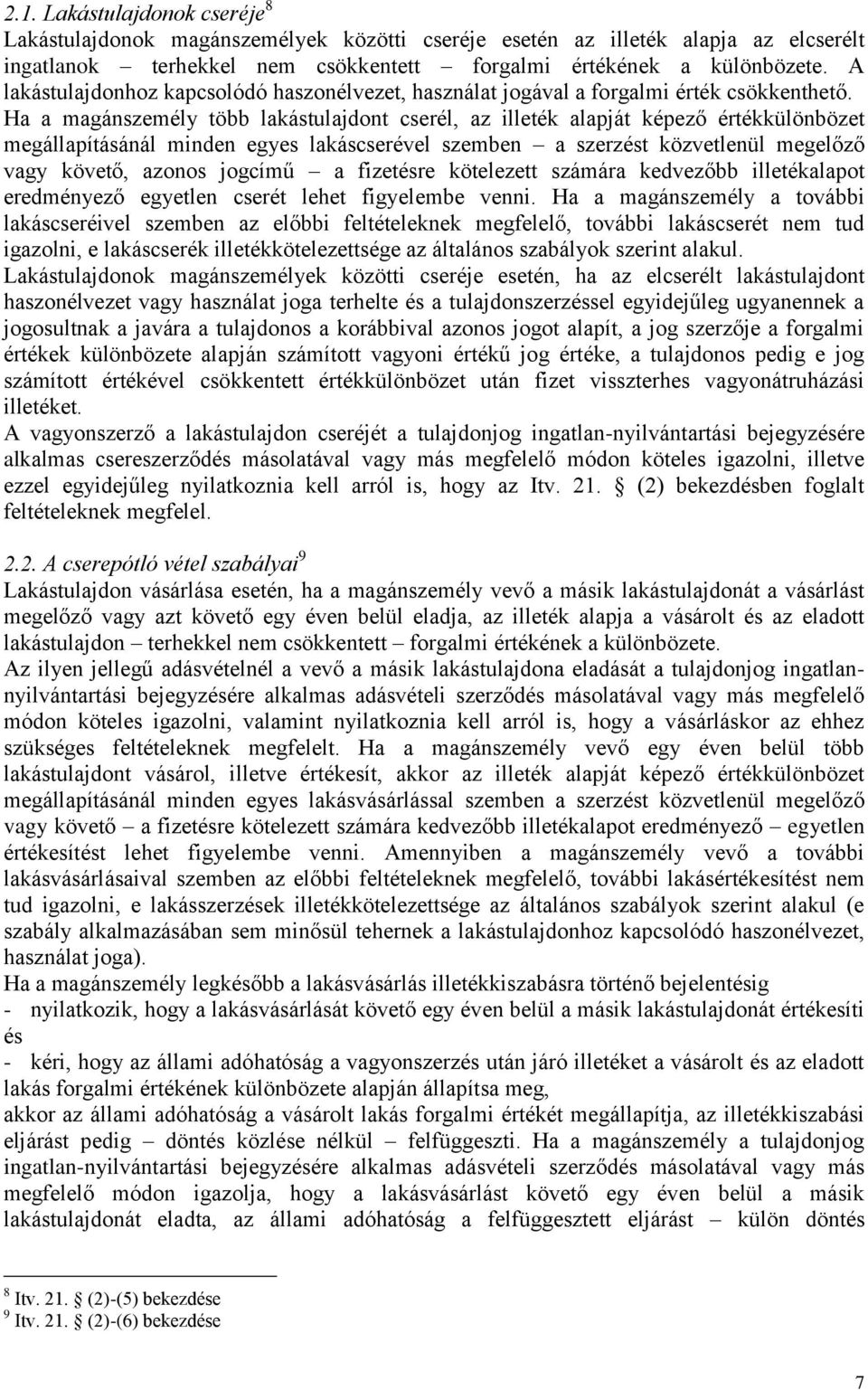 Ha a magánszemély több lakástulajdont cserél, az illeték alapját képező értékkülönbözet megállapításánál minden egyes lakáscserével szemben a szerzést közvetlenül megelőző vagy követő, azonos jogcímű