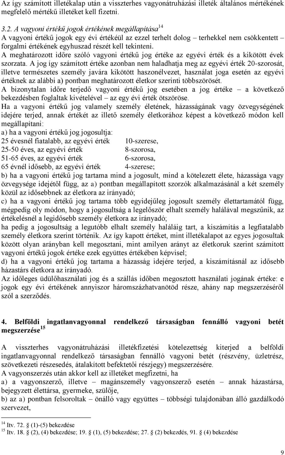 A meghatározott időre szóló vagyoni értékű jog értéke az egyévi érték és a kikötött évek szorzata.