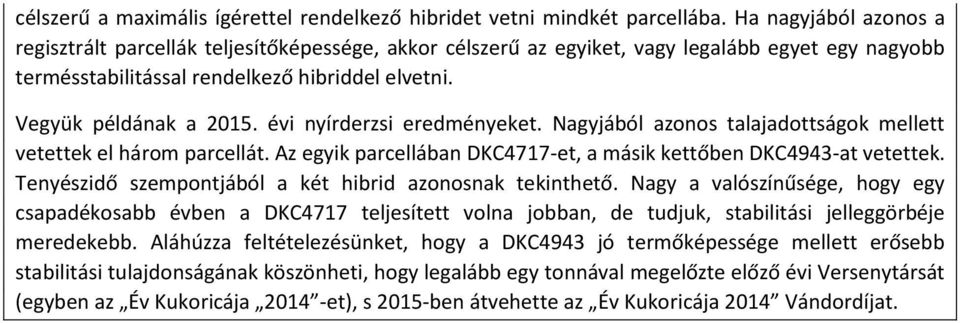 évi nyírderzsi eredményeket. Nagyjából azonos talajadottságok mellett vetettek el három parcellát. Az egyik parcellában DKC477-et, a másik kettőben DKC4943-at vetettek.