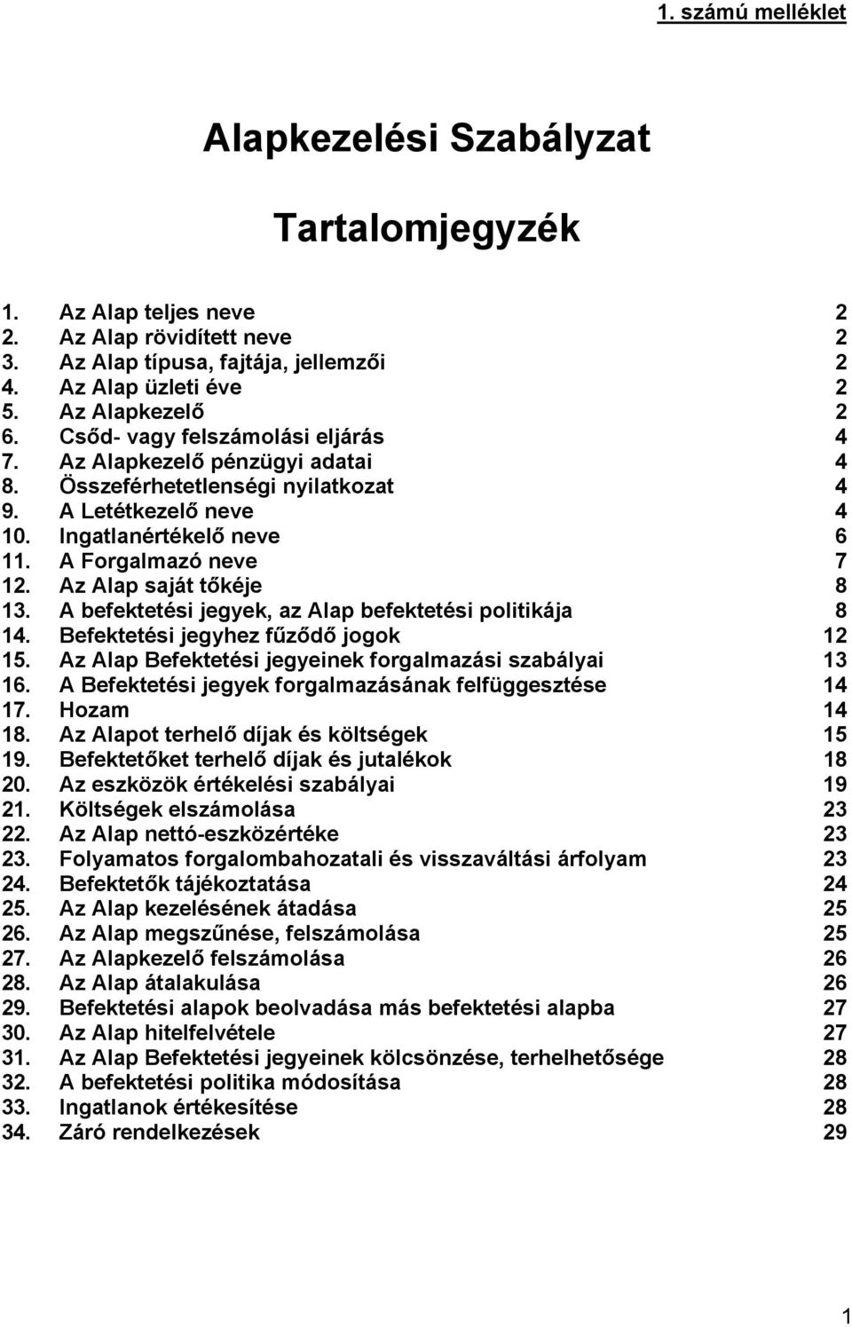 Az Alap saját tőkéje 8 13. A befektetési jegyek, az Alap befektetési politikája 8 14. Befektetési jegyhez fűződő jogok 12 15. Az Alap Befektetési jegyeinek forgalmazási szabályai 13 16.