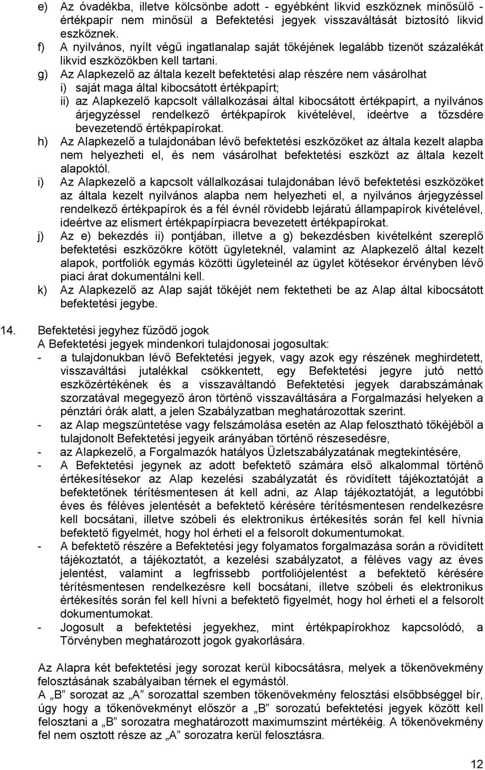 g) Az Alapkezelő az általa kezelt befektetési alap részére nem vásárolhat i) saját maga által kibocsátott értékpapírt; ii) az Alapkezelő kapcsolt vállalkozásai által kibocsátott értékpapírt, a