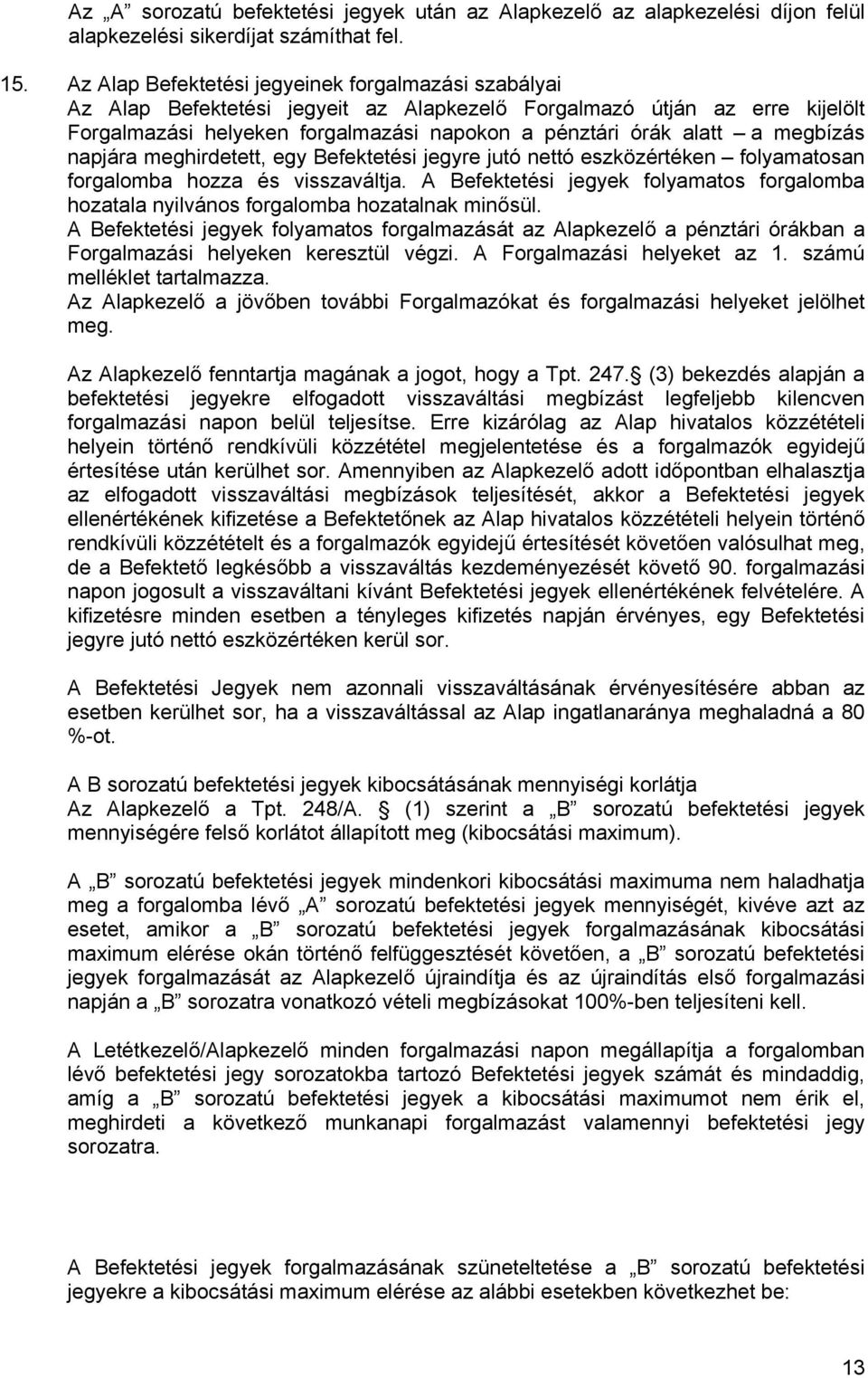 megbízás napjára meghirdetett, egy Befektetési jegyre jutó nettó eszközértéken folyamatosan forgalomba hozza és visszaváltja.