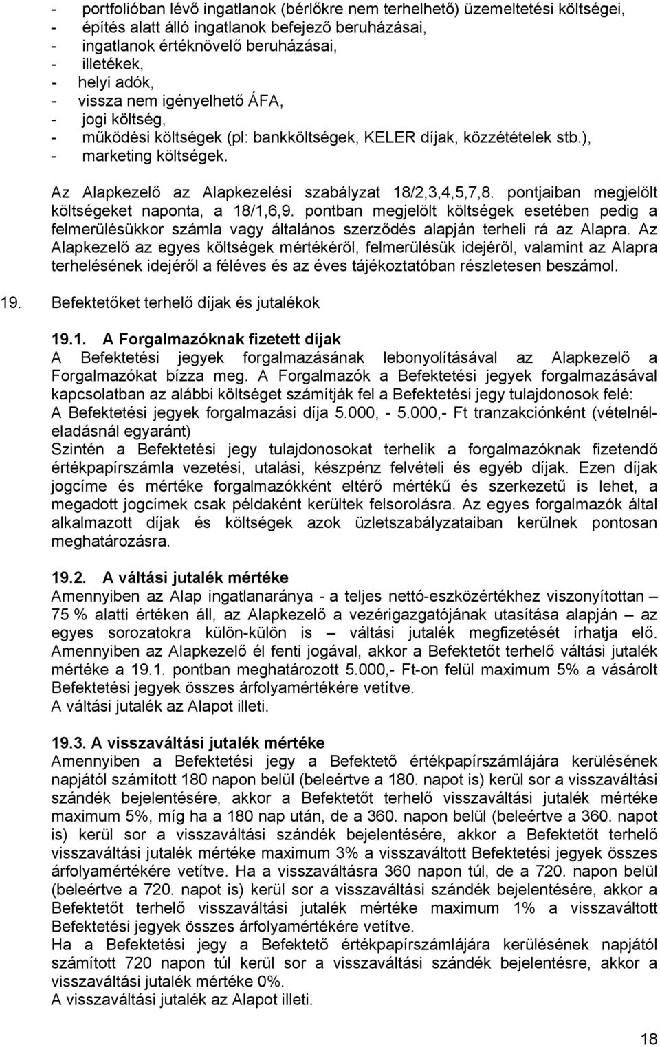 pontjaiban megjelölt költségeket naponta, a 18/1,6,9. pontban megjelölt költségek esetében pedig a felmerülésükkor számla vagy általános szerződés alapján terheli rá az Alapra.