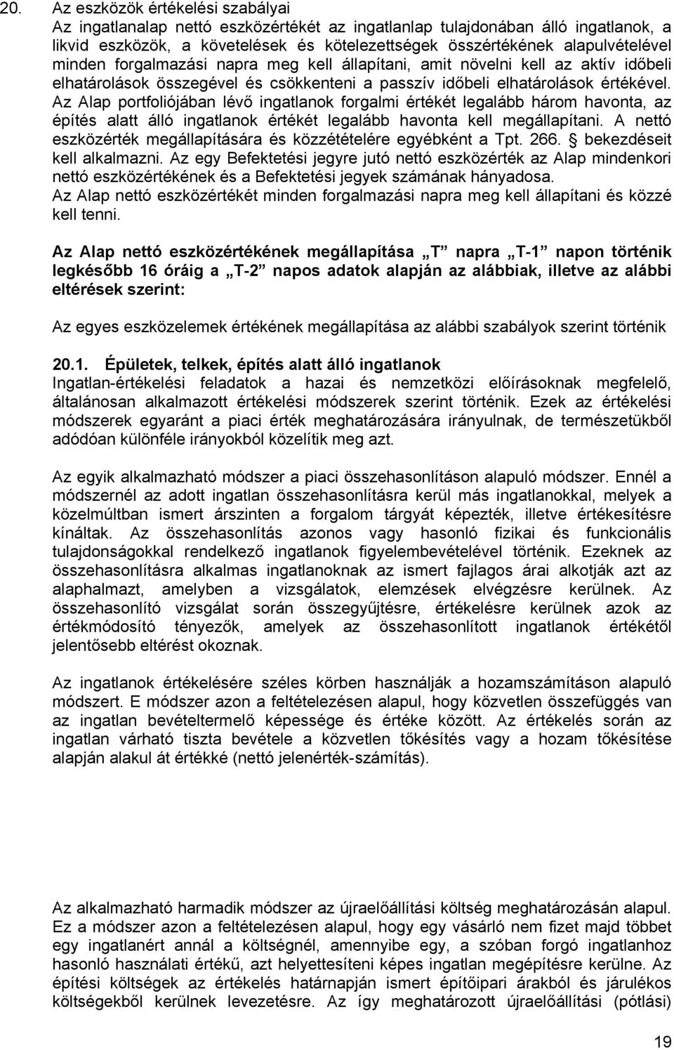 Az Alap portfoliójában lévő ingatlanok forgalmi értékét legalább három havonta, az építés alatt álló ingatlanok értékét legalább havonta kell megállapítani.