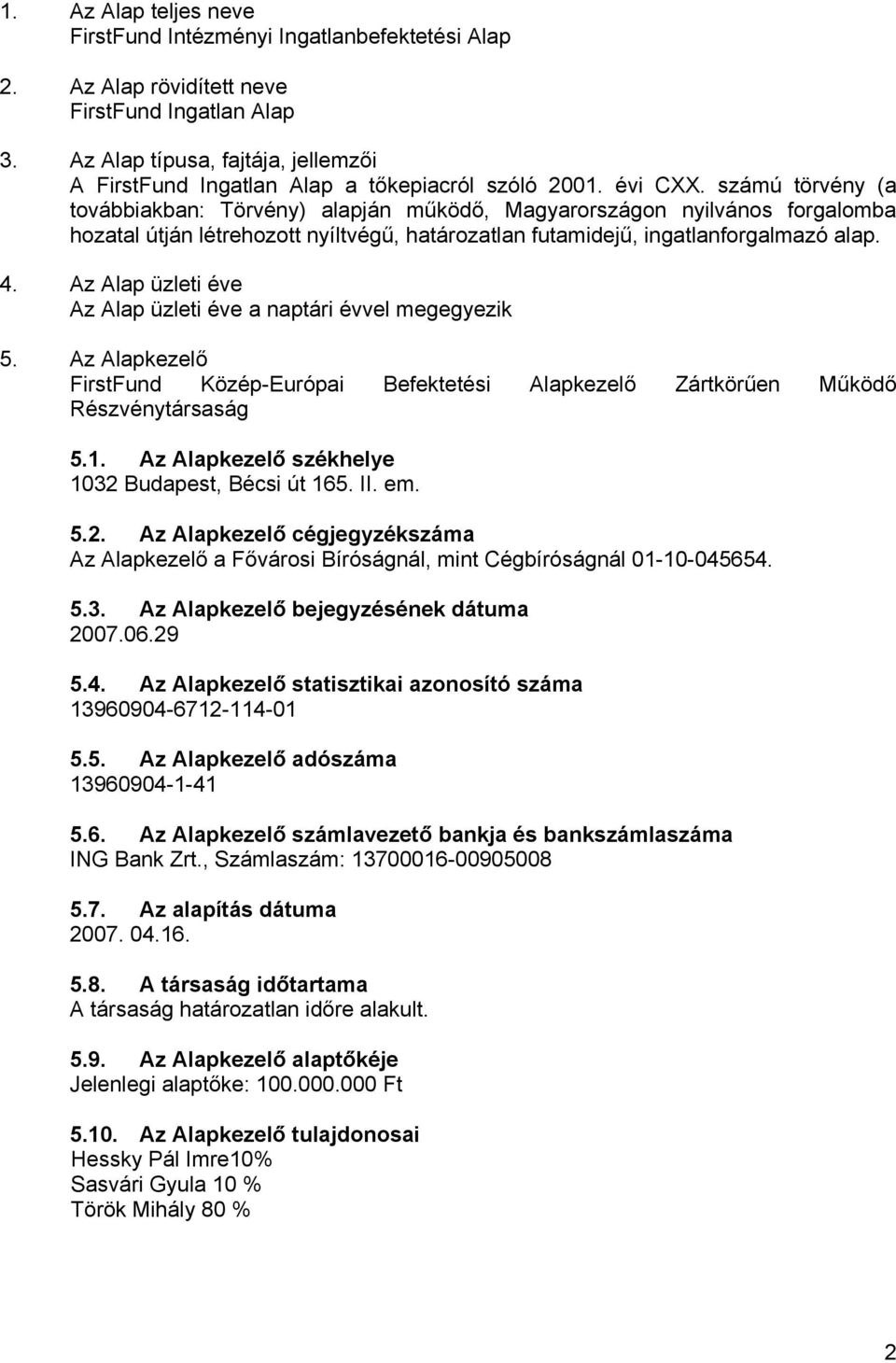 számú törvény (a továbbiakban: Törvény) alapján működő, Magyarországon nyilvános forgalomba hozatal útján létrehozott nyíltvégű, határozatlan futamidejű, ingatlanforgalmazó alap. 4.