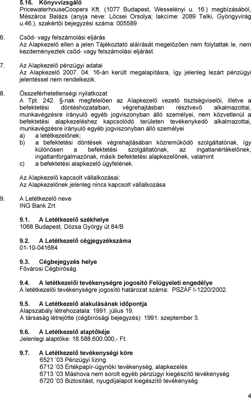 Csőd- vagy felszámolási eljárás Az Alapkezelő ellen a jelen Tájékoztató aláírását megelőzően nem folytattak le, nem kezdeményeztek csőd- vagy felszámolási eljárást. 7.