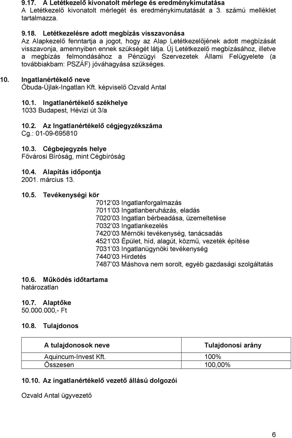 Új Letétkezelő megbízásához, illetve a megbízás felmondásához a Pénzügyi Szervezetek Állami Felügyelete (a továbbiakbam: PSZÁF) jóváhagyása szükséges. 10.