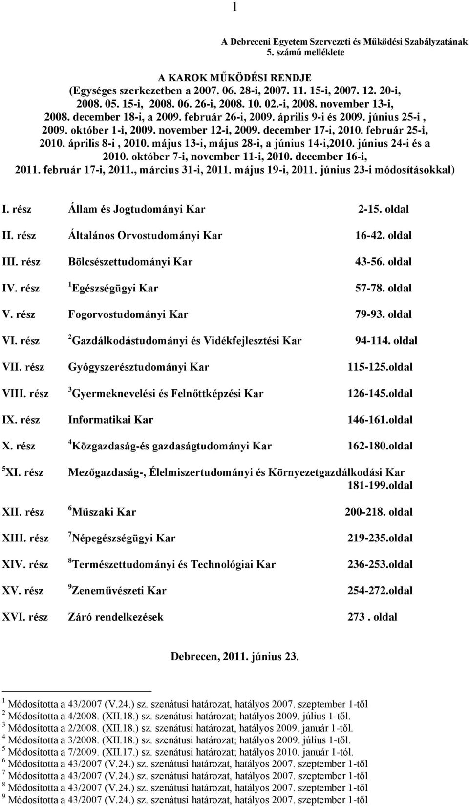 február 25-i, 2010. április 8-i, 2010. május 13-i, május 28-i, a június 14-i,2010. június 24-i és a 2010. október 7-i, november 11-i, 2010. december 16-i, 2011. február 17-i, 2011.