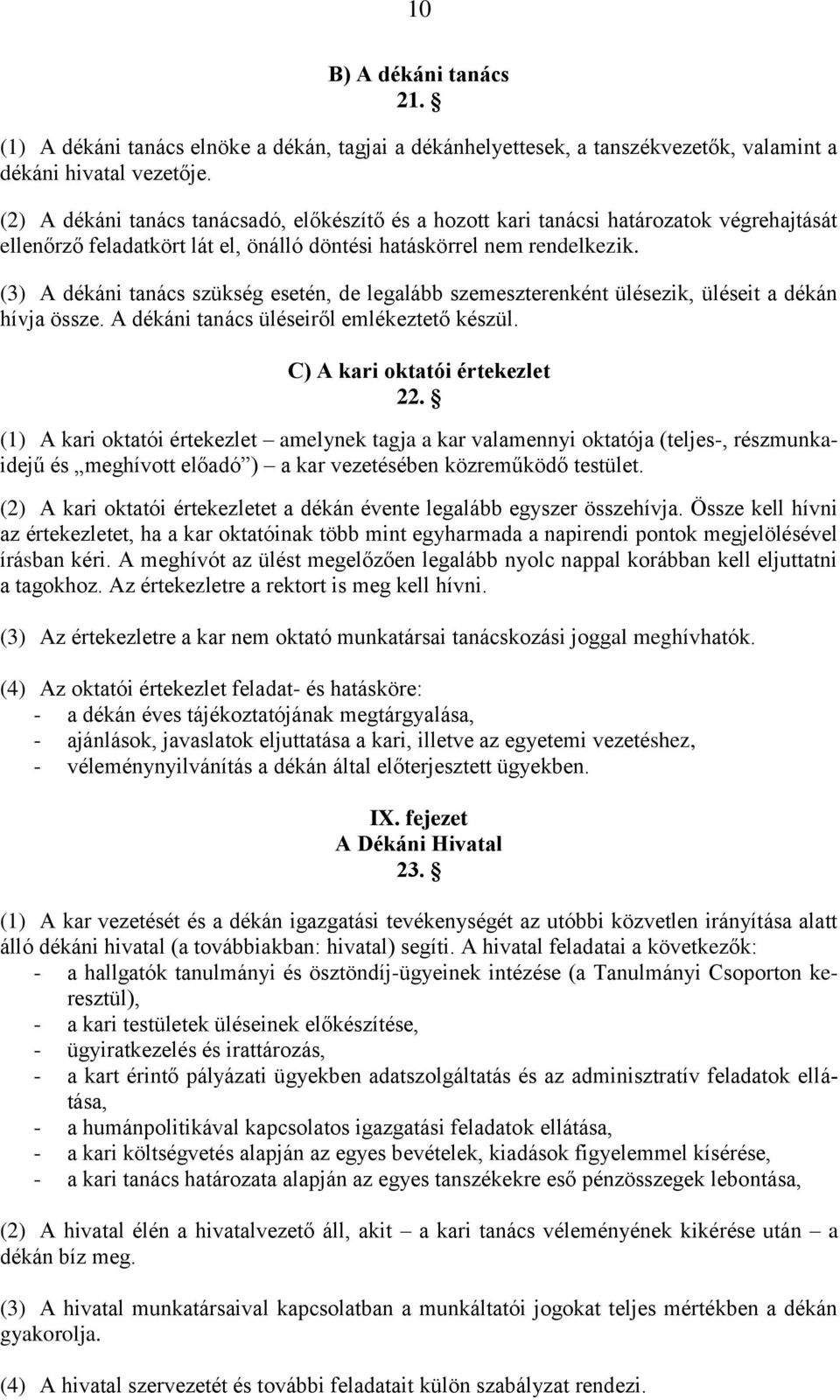 (3) A dékáni tanács szükség esetén, de legalább szemeszterenként ülésezik, üléseit a dékán hívja össze. A dékáni tanács üléseiről emlékeztető készül. C) A kari oktatói értekezlet 22.