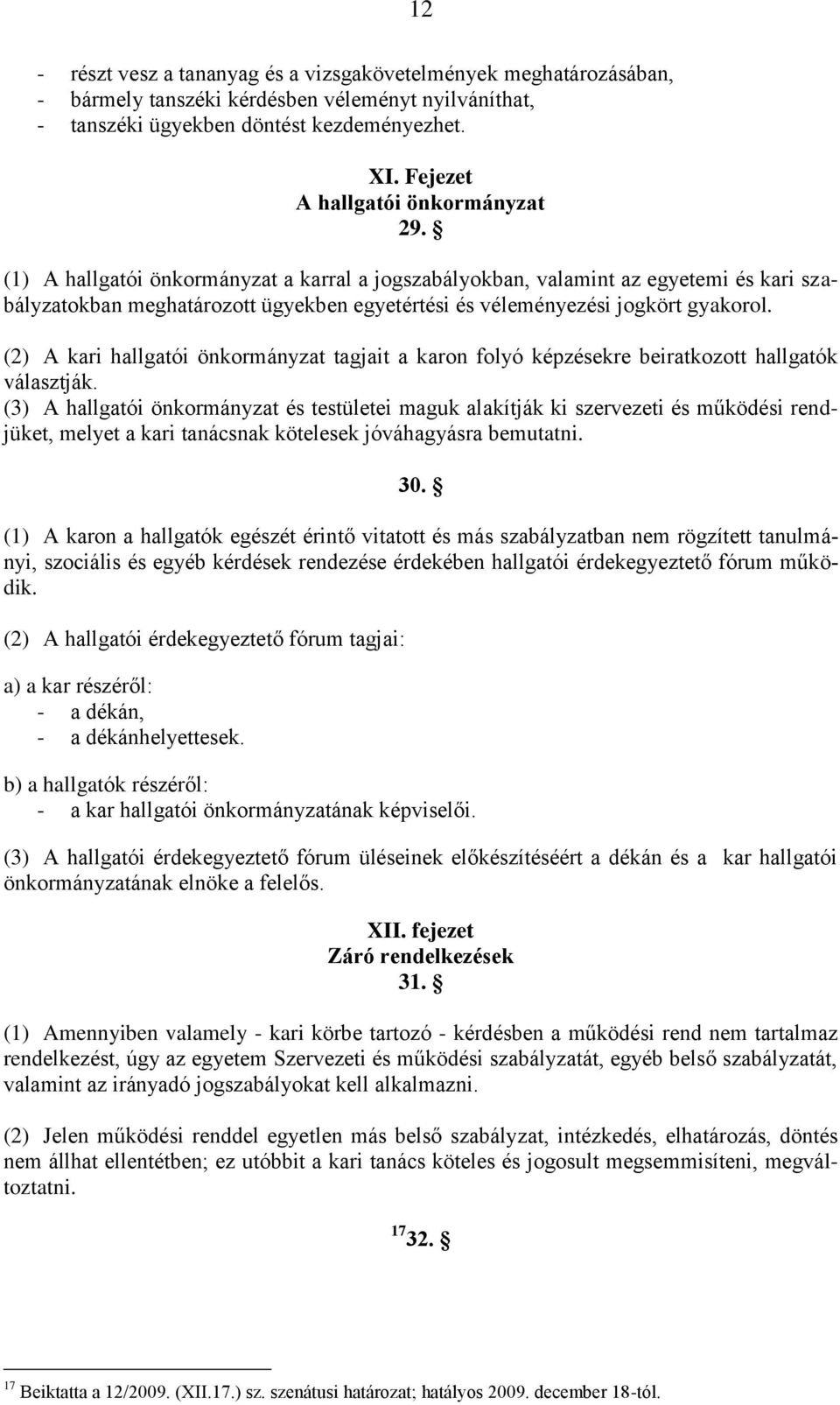 (1) A hallgatói önkormányzat a karral a jogszabályokban, valamint az egyetemi és kari szabályzatokban meghatározott ügyekben egyetértési és véleményezési jogkört gyakorol.