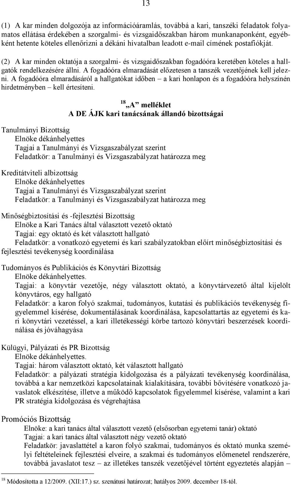 A fogadóóra elmaradását előzetesen a tanszék vezetőjének kell jelezni. A fogadóóra elmaradásáról a hallgatókat időben a kari honlapon és a fogadóóra helyszínén hirdetményben kell értesíteni.