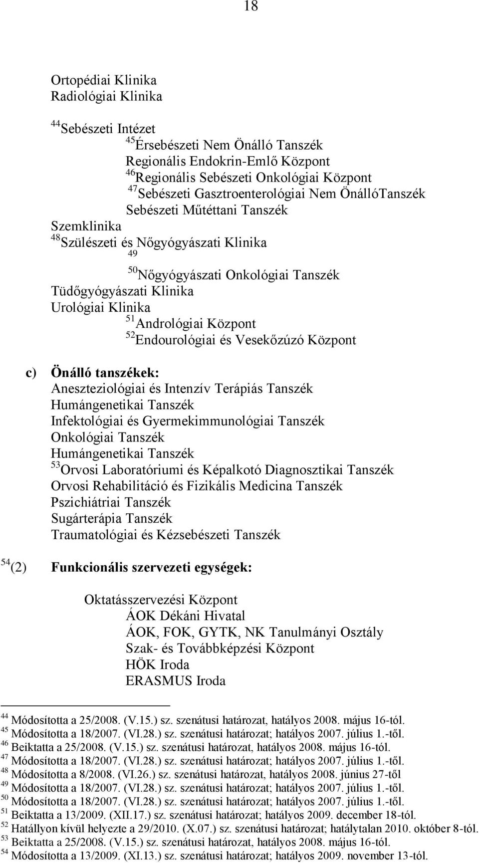 51 Andrológiai Központ 52 Endourológiai és Vesekőzúzó Központ c) Önálló tanszékek: Aneszteziológiai és Intenzív Terápiás Tanszék Humángenetikai Tanszék Infektológiai és Gyermekimmunológiai Tanszék