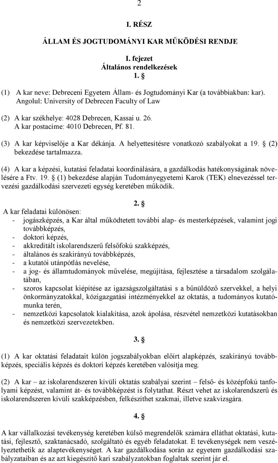 A helyettesítésre vonatkozó szabályokat a 19. (2) bekezdése tartalmazza. (4) A kar a képzési, kutatási feladatai koordinálására, a gazdálkodás hatékonyságának növelésére a Ftv. 19. (1) bekezdése alapján Tudományegyetemi Karok (TEK) elnevezéssel tervezési gazdálkodási szervezeti egység keretében működik.