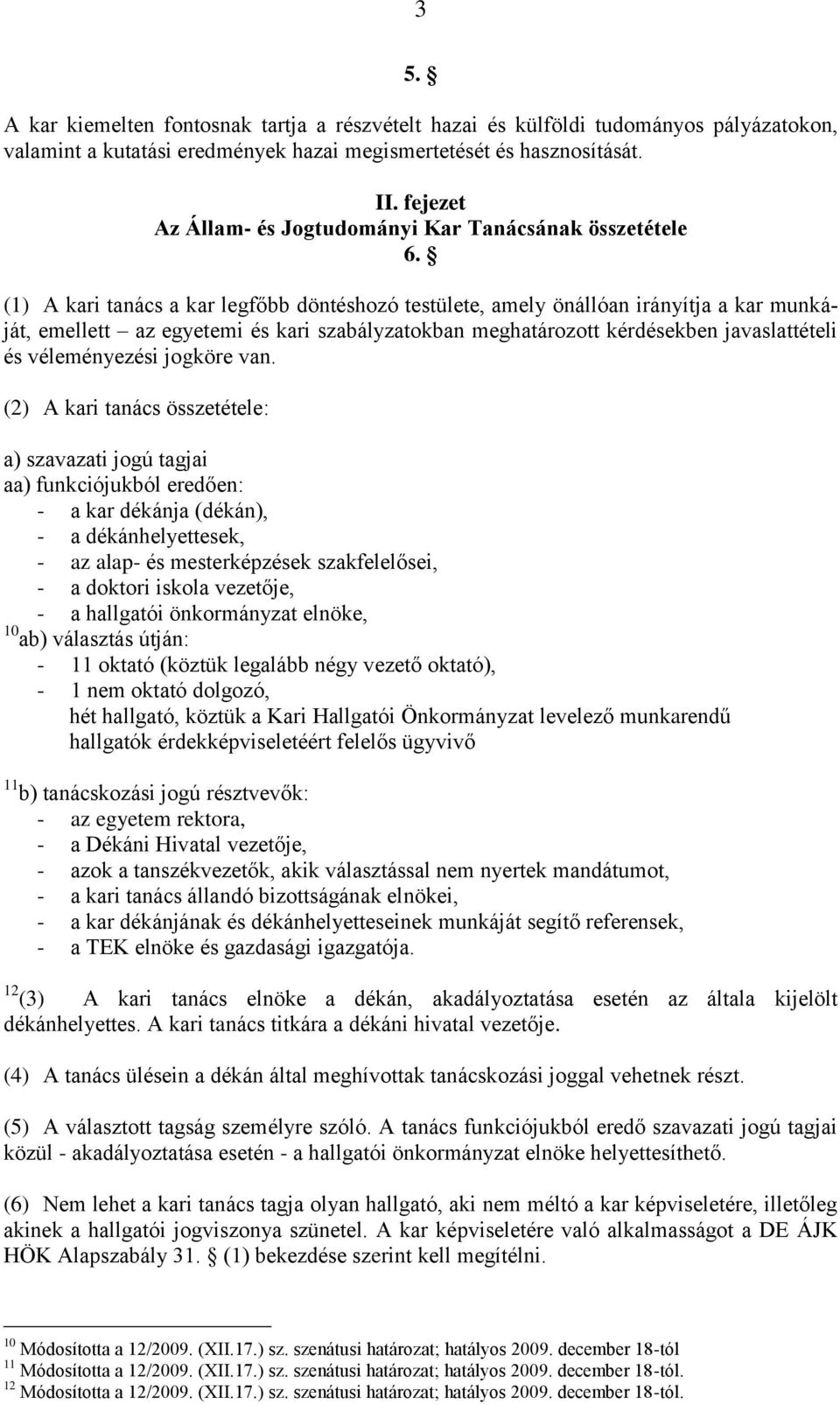 (1) A kari tanács a kar legfőbb döntéshozó testülete, amely önállóan irányítja a kar munkáját, emellett az egyetemi és kari szabályzatokban meghatározott kérdésekben javaslattételi és véleményezési