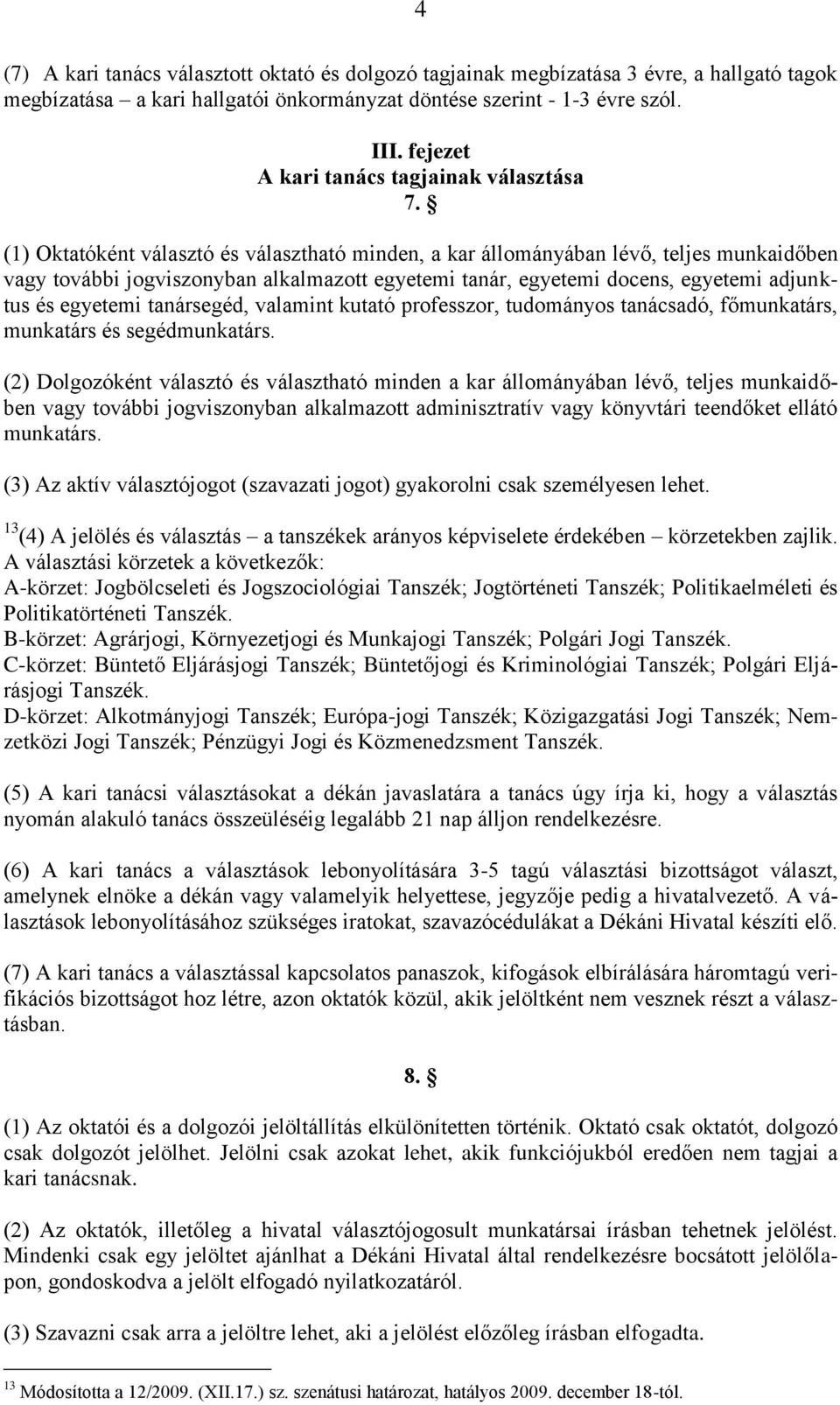 (1) Oktatóként választó és választható minden, a kar állományában lévő, teljes munkaidőben vagy további jogviszonyban alkalmazott egyetemi tanár, egyetemi docens, egyetemi adjunktus és egyetemi
