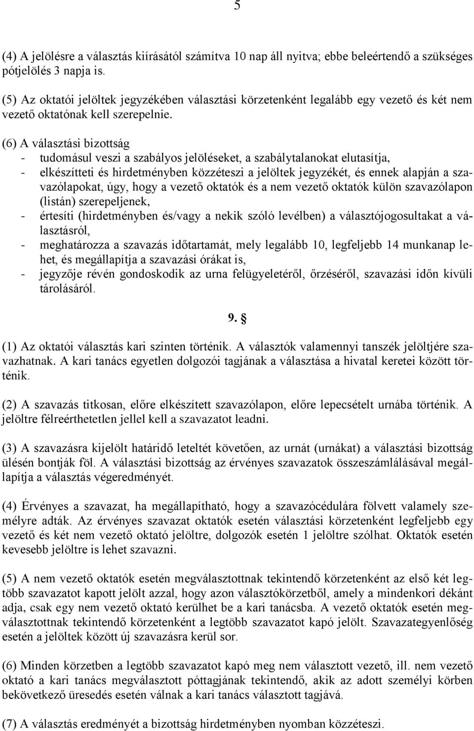 (6) A választási bizottság - tudomásul veszi a szabályos jelöléseket, a szabálytalanokat elutasítja, - elkészítteti és hirdetményben közzéteszi a jelöltek jegyzékét, és ennek alapján a