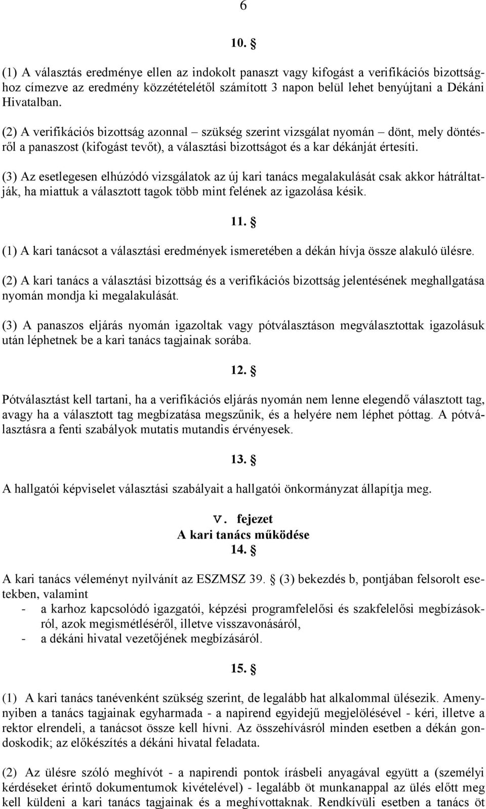 (3) Az esetlegesen elhúzódó vizsgálatok az új kari tanács megalakulását csak akkor hátráltatják, ha miattuk a választott tagok több mint felének az igazolása késik. 11.