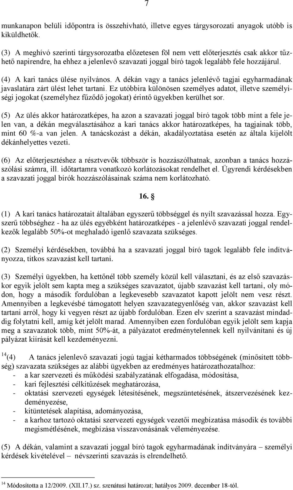 (4) A kari tanács ülése nyilvános. A dékán vagy a tanács jelenlévő tagjai egyharmadának javaslatára zárt ülést lehet tartani.