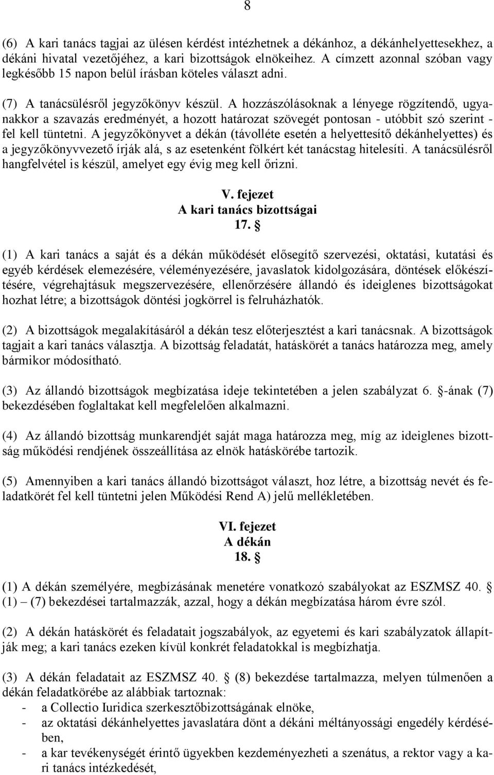 A hozzászólásoknak a lényege rögzítendő, ugyanakkor a szavazás eredményét, a hozott határozat szövegét pontosan - utóbbit szó szerint - fel kell tüntetni.