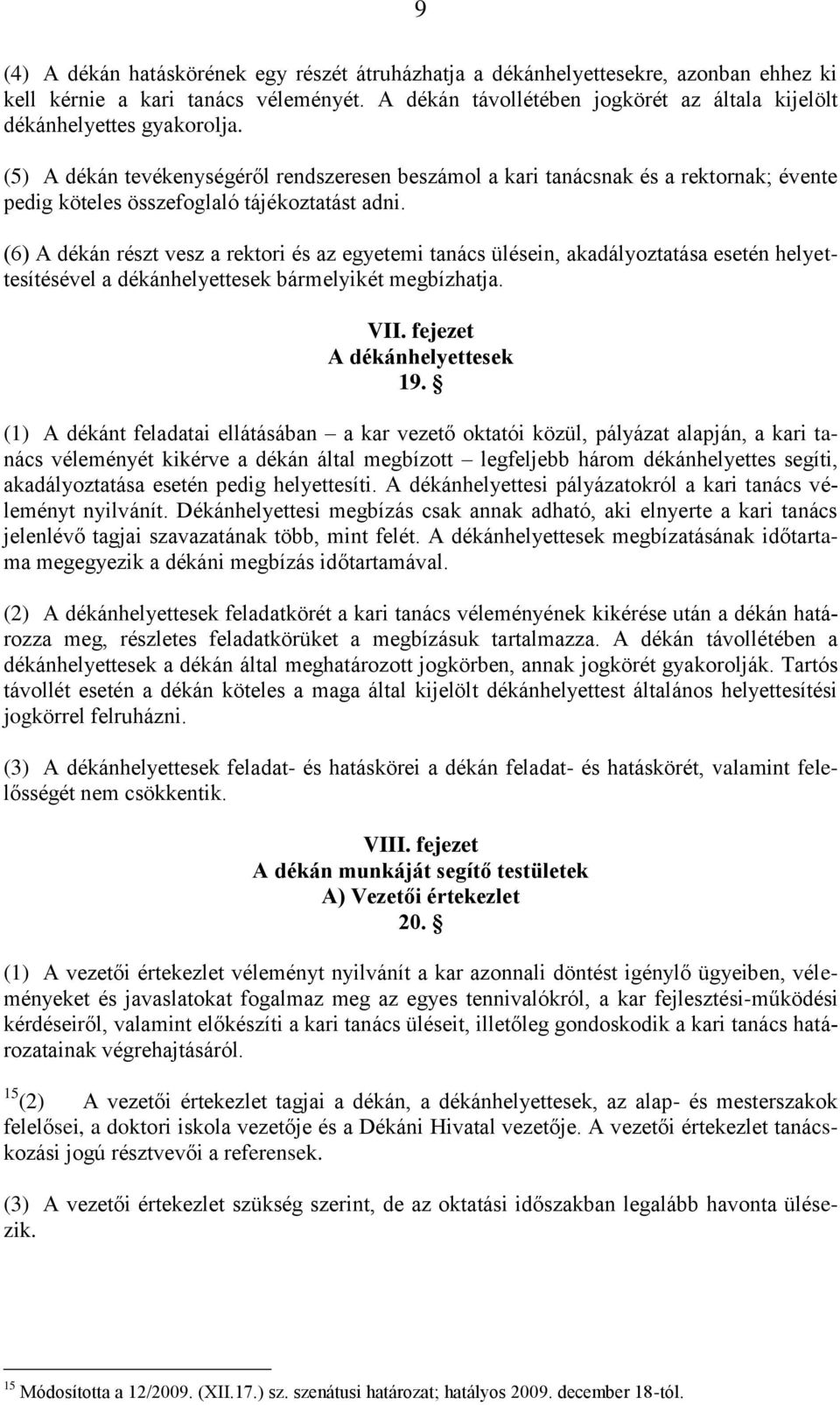 (5) A dékán tevékenységéről rendszeresen beszámol a kari tanácsnak és a rektornak; évente pedig köteles összefoglaló tájékoztatást adni.
