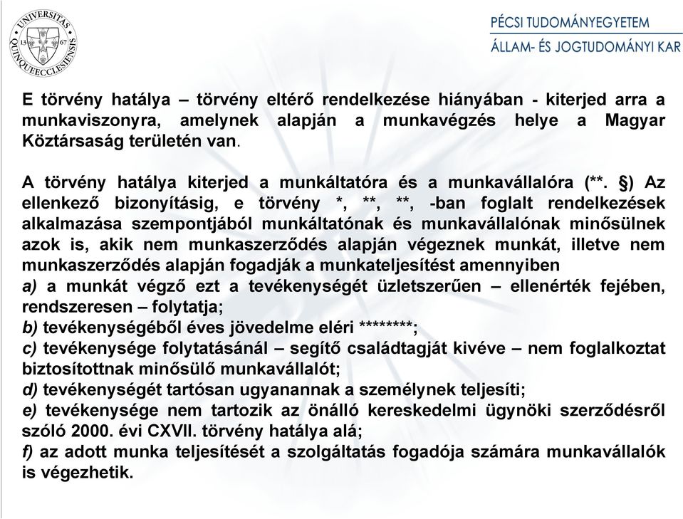 ) Az ellenkező bizonyításig, e törvény *, **, **, -ban foglalt rendelkezések alkalmazása szempontjából munkáltatónak és munkavállalónak minősülnek azok is, akik nem munkaszerződés alapján végeznek