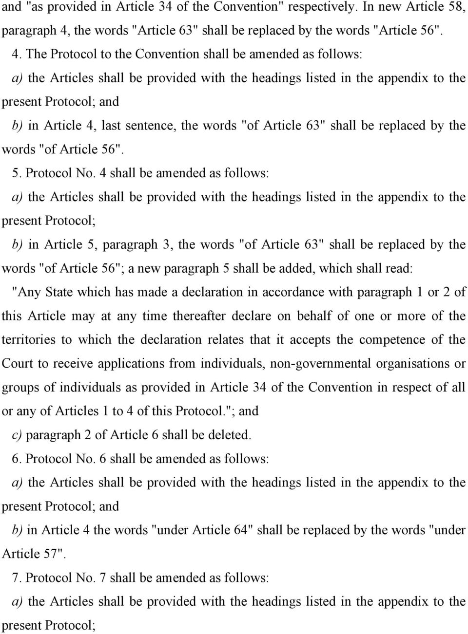 The Protocol to the Convention shall be amended as follows: a) the Articles shall be provided with the headings listed in the appendix to the present Protocol; and b) in Article 4, last sentence, the