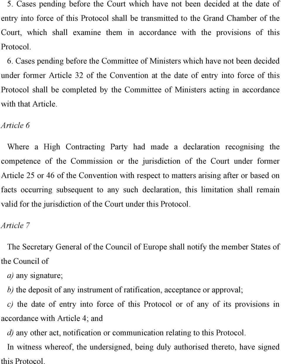 Cases pending before the Committee of Ministers which have not been decided under former Article 32 of the Convention at the date of entry into force of this Protocol shall be completed by the