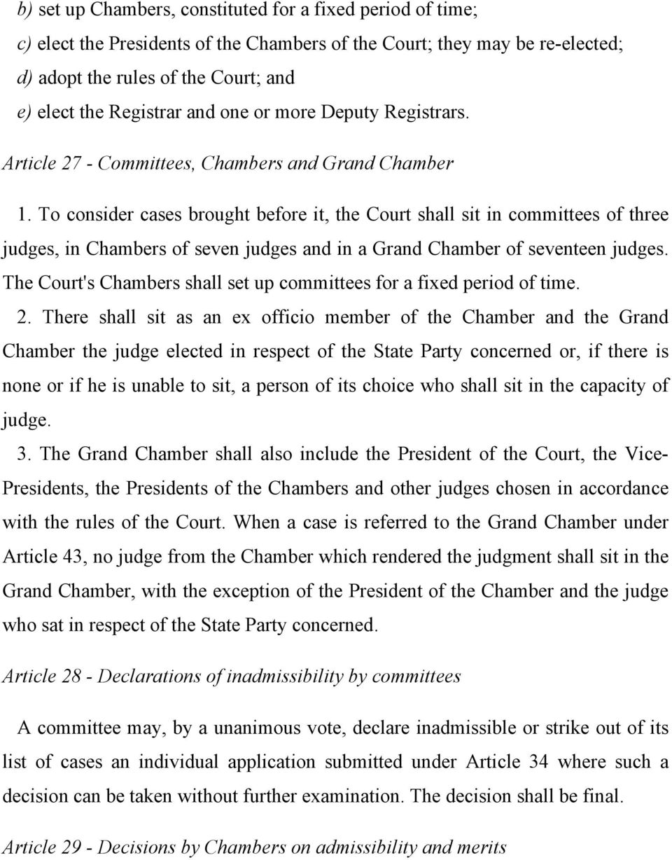 To consider cases brought before it, the Court shall sit in committees of three judges, in Chambers of seven judges and in a Grand Chamber of seventeen judges.