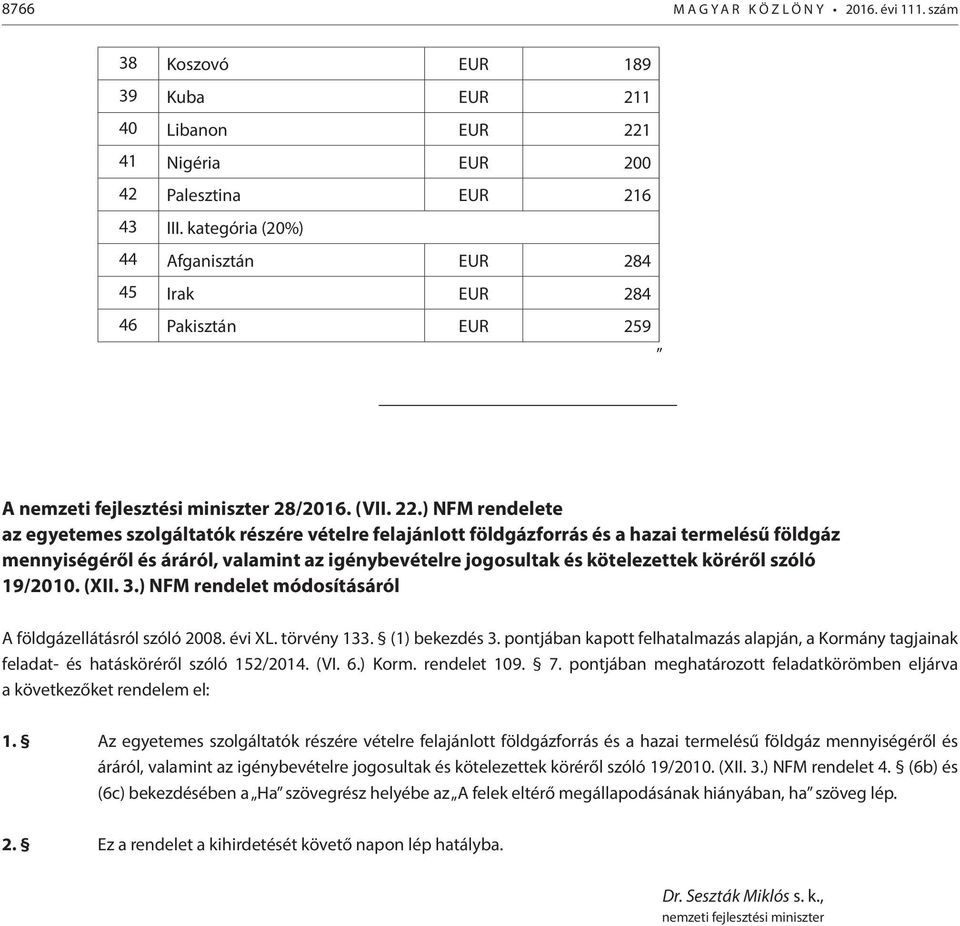 ) NFM rendelete az egyetemes szolgáltatók részére vételre felajánlott földgázforrás és a hazai termelésű földgáz mennyiségéről és áráról, valamint az igénybevételre jogosultak és kötelezettek köréről