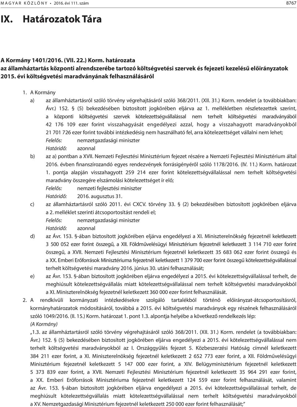A Kormány a) az államháztartásról szóló törvény végrehajtásáról szóló 368/2011. (XII. 31.) Korm. rendelet (a továbbiakban: Ávr.) 152. (5) bekezdésében biztosított jogkörében eljárva az 1.