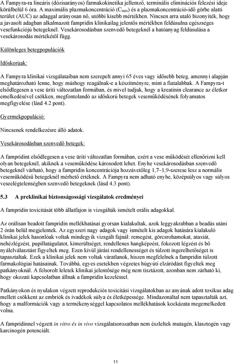 Nincsen arra utaló bizonyíték, hogy a javasolt adagban alkalmazott fampridin klinikailag jelentős mértékben feldúsulna egészséges vesefunkciójú betegeknél.