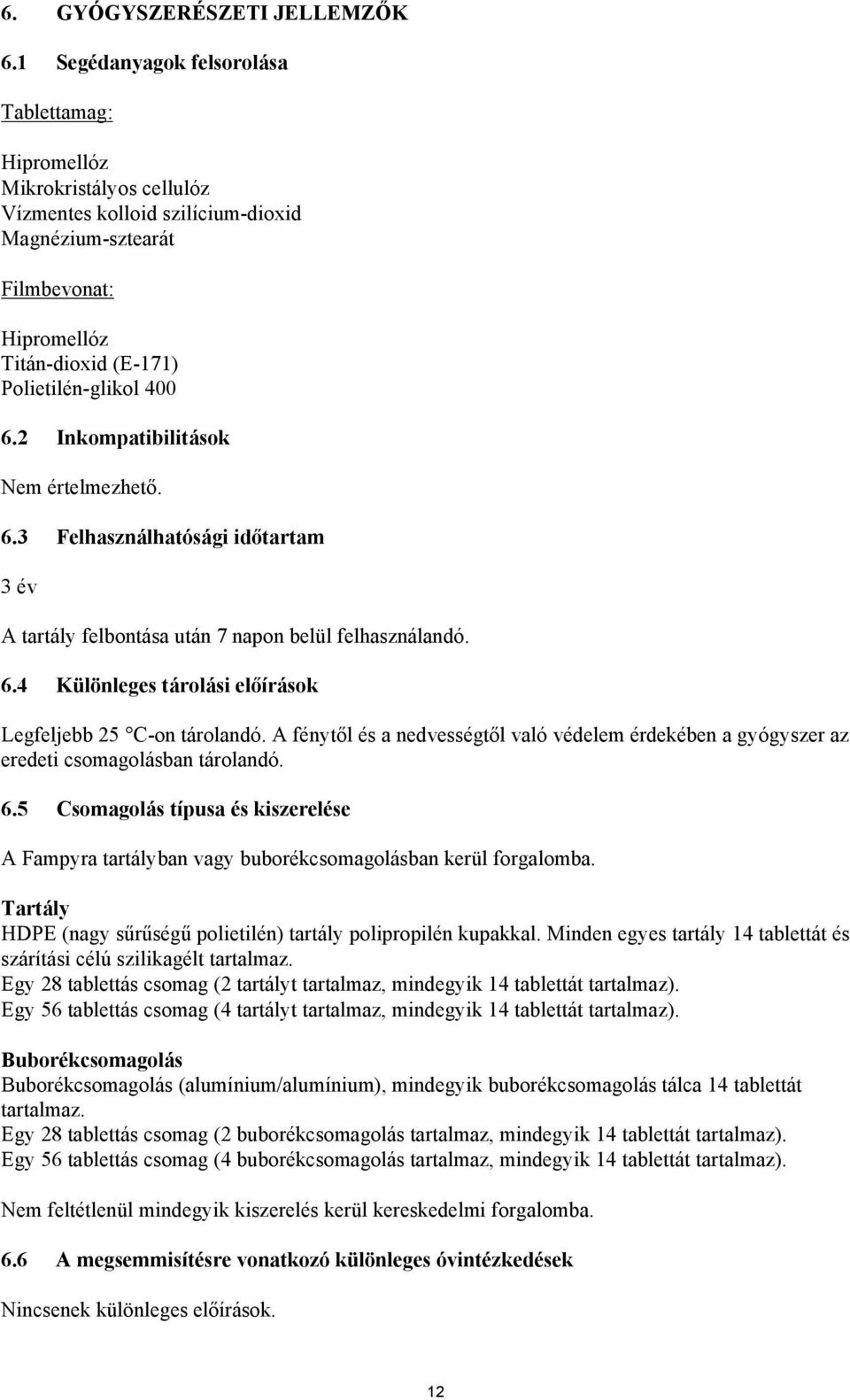 6.2 Inkompatibilitások Nem értelmezhető. 6.3 Felhasználhatósági időtartam 3 év A tartály felbontása után 7 napon belül felhasználandó. 6.4 Különleges tárolási előírások Legfeljebb 25 C-on tárolandó.