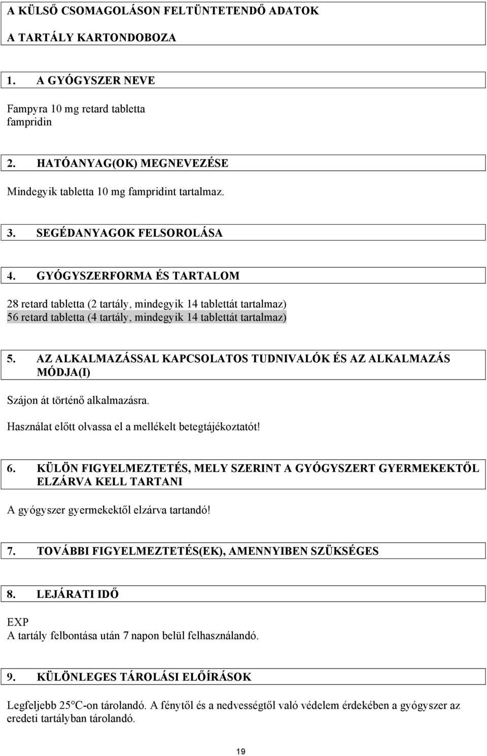 AZ ALKALMAZÁSSAL KAPCSOLATOS TUDNIVALÓK ÉS AZ ALKALMAZÁS MÓDJA(I) Szájon át történő alkalmazásra. Használat előtt olvassa el a mellékelt betegtájékoztatót! 6.