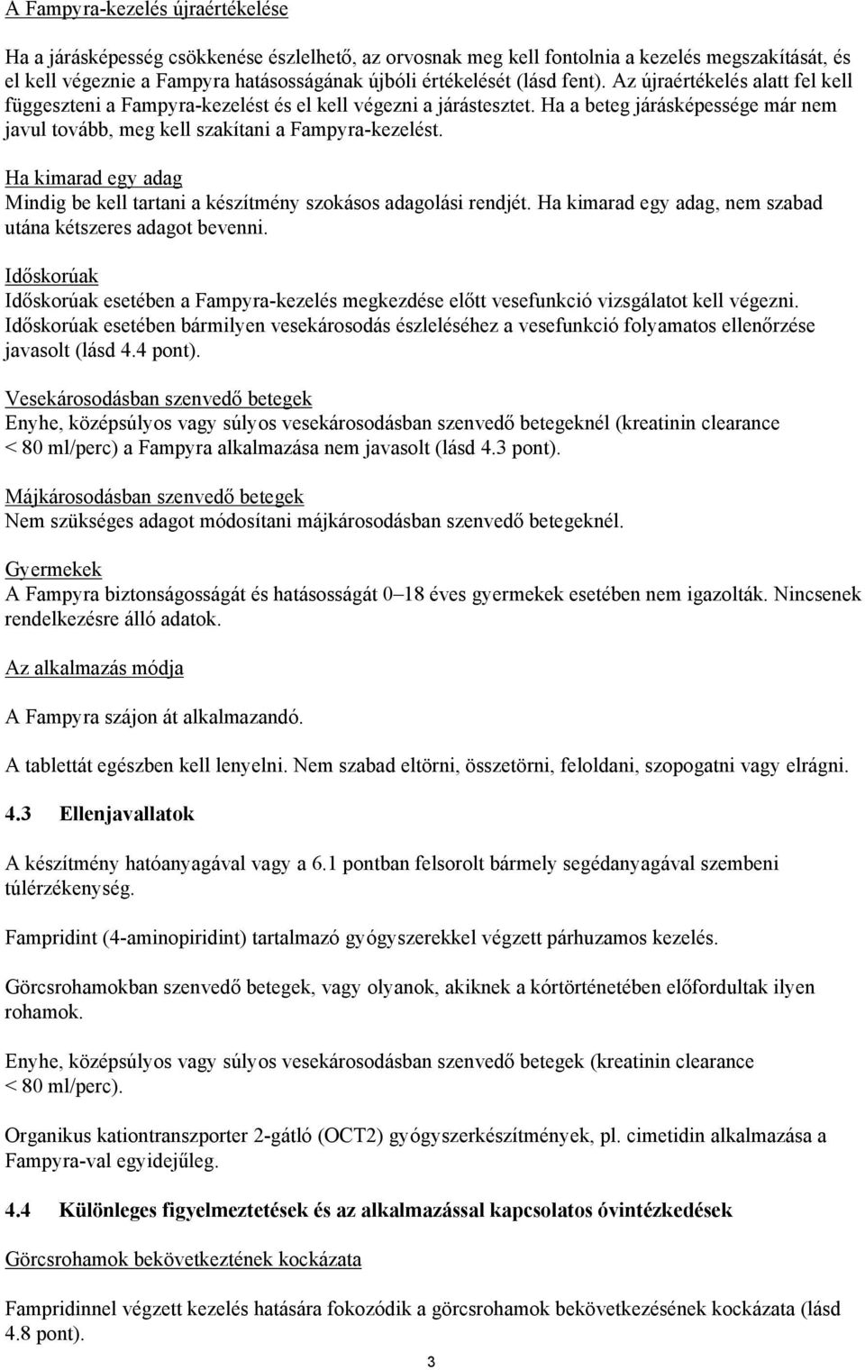 Ha kimarad egy adag Mindig be kell tartani a készítmény szokásos adagolási rendjét. Ha kimarad egy adag, nem szabad utána kétszeres adagot bevenni.