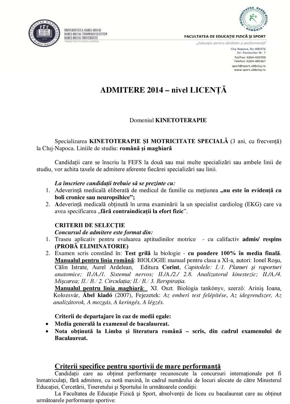 sau linii. La înscriere candidaţii trebuie să se prezinte cu: 1. Adeverinţă medicală eliberată de medicul de familie cu meţiunea nu este în evidenţă cu boli cronice sau neuropsihice ; 2.