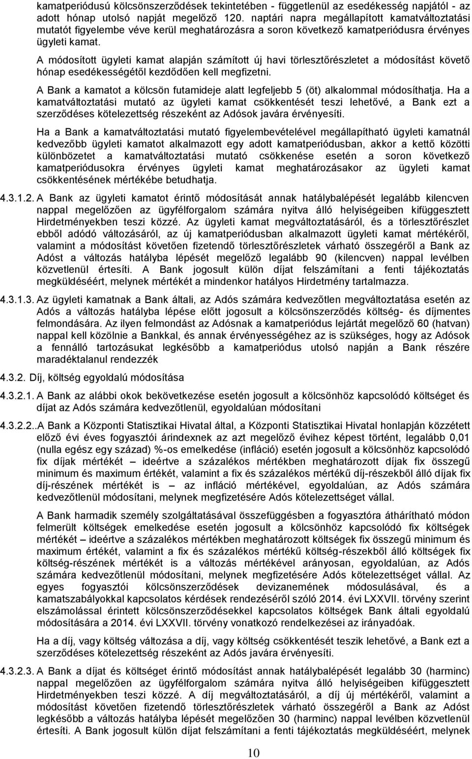 A módosított ügyleti kamat alapján számított új havi törlesztőrészletet a módosítást követő hónap esedékességétől kezdődően kell megfizetni.