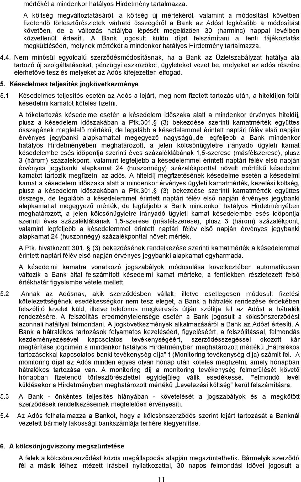 hatályba lépését megelőzően 30 (harminc) nappal levélben közvetlenül értesíti. A Bank jogosult külön díjat felszámítani a fenti tájékoztatás megküldéséért, melynek  4.