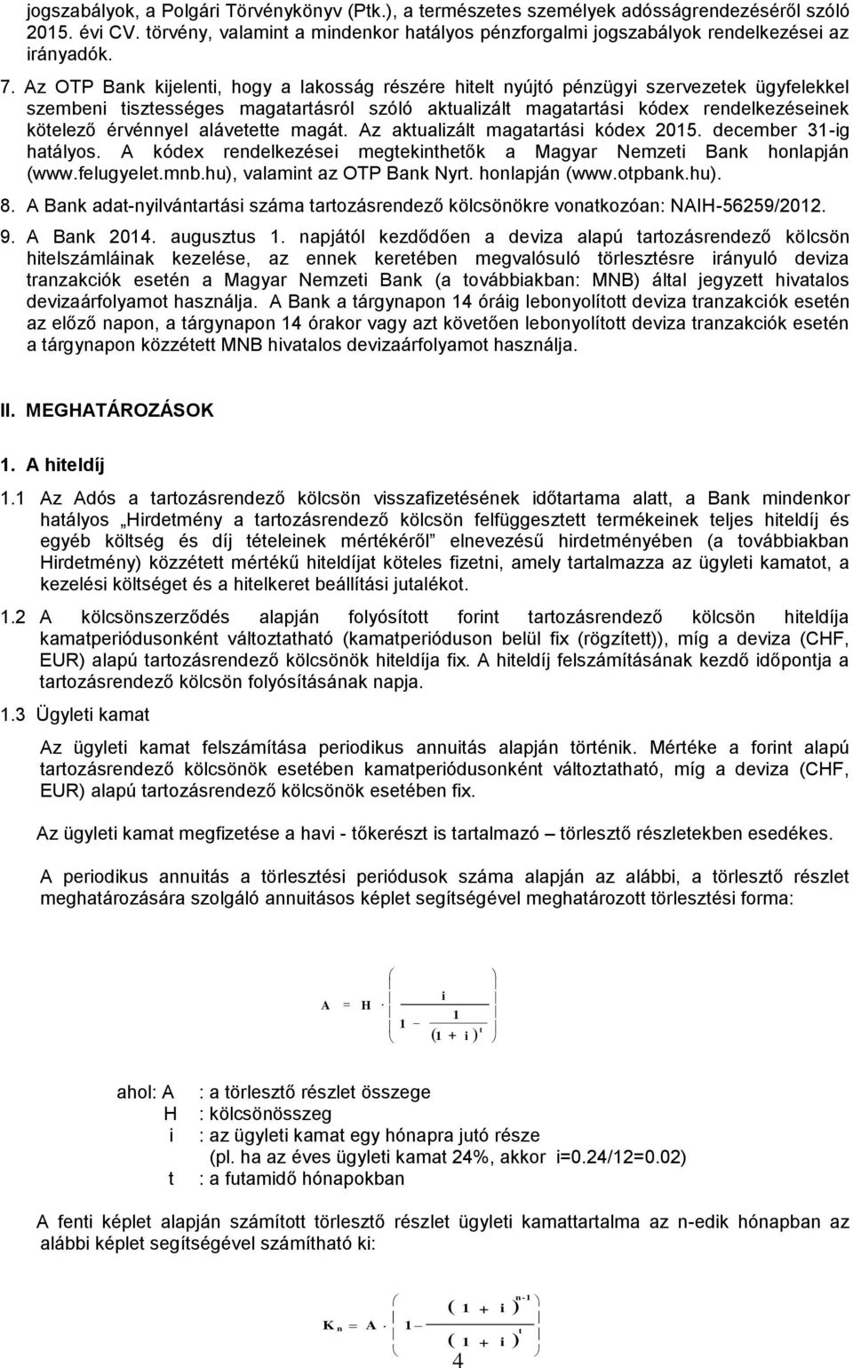 Az OTP Bank kijelenti, hogy a lakosság részére hitelt nyújtó pénzügyi szervezetek ügyfelekkel szembeni tisztességes magatartásról szóló aktualizált magatartási kódex rendelkezéseinek kötelező