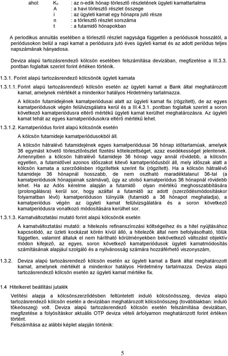 teljes napszámának hányadosa. Deviza alapú tartozásrendező kölcsön esetében felszámítása devizában, megfizetése a III.3.3. pontban foglaltak szerint forint értéken történik. 1.