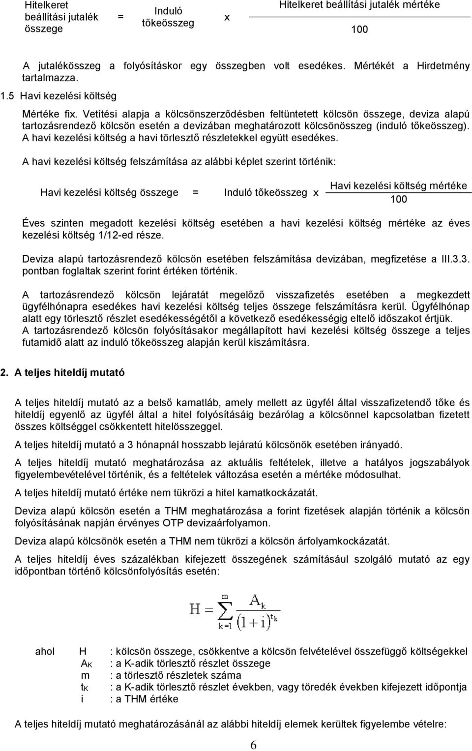 A havi kezelési költség a havi törlesztő részletekkel együtt esedékes.