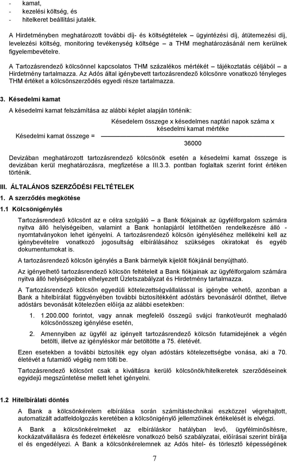 figyelembevételre. A Tartozásrendező kölcsönnel kapcsolatos THM százalékos mértékét tájékoztatás céljából a Hirdetmény tartalmazza.