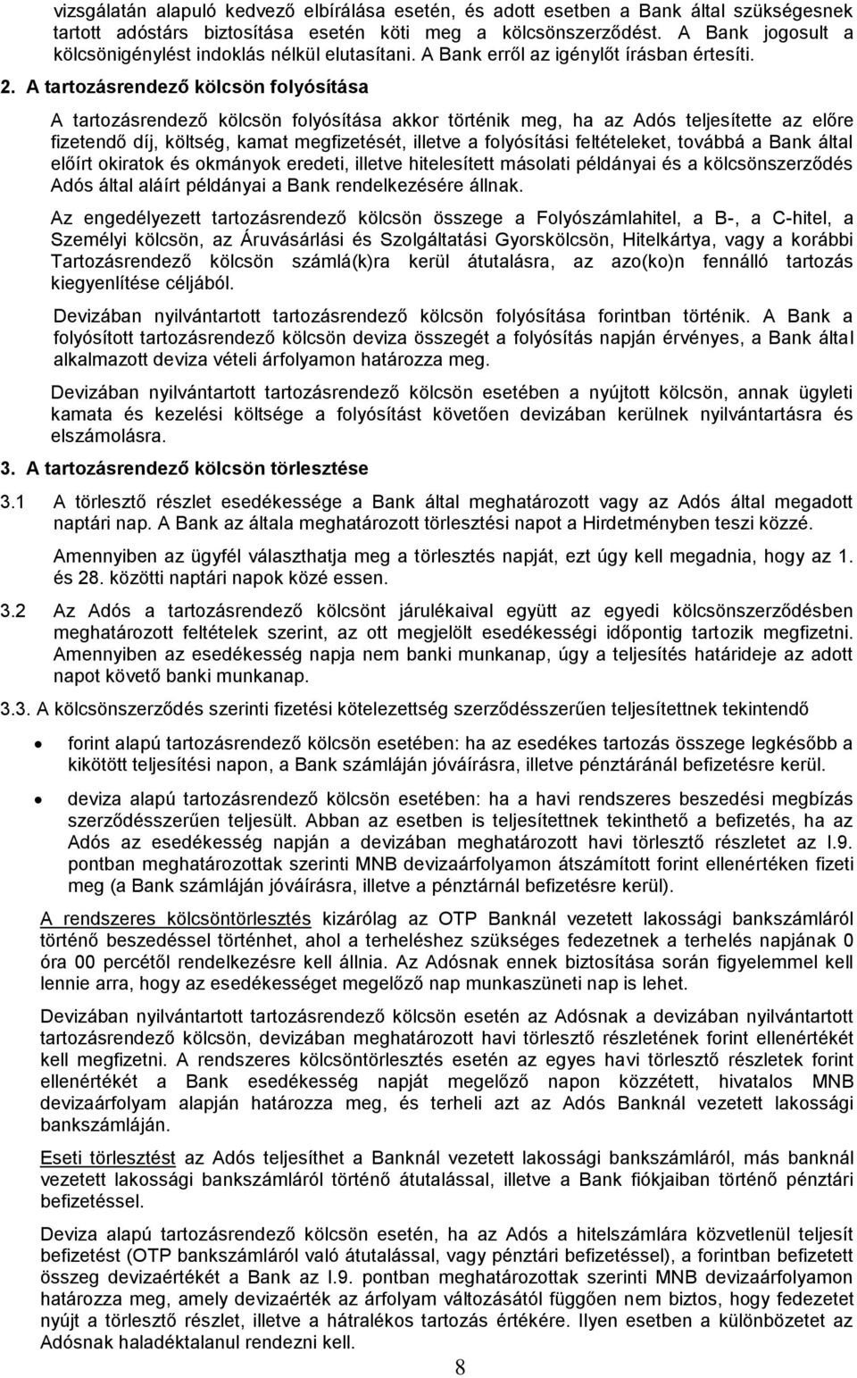A tartozásrendező kölcsön folyósítása A tartozásrendező kölcsön folyósítása akkor történik meg, ha az Adós teljesítette az előre fizetendő díj, költség, kamat megfizetését, illetve a folyósítási