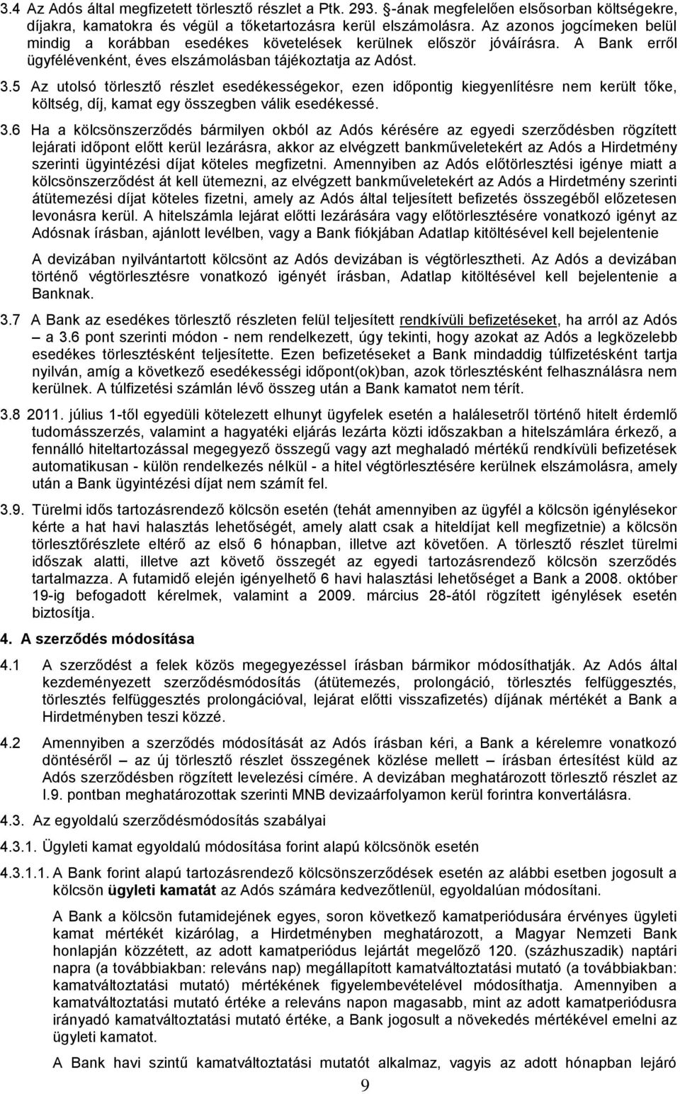 5 Az utolsó törlesztő részlet esedékességekor, ezen időpontig kiegyenlítésre nem került tőke, költség, díj, kamat egy összegben válik esedékessé. 3.