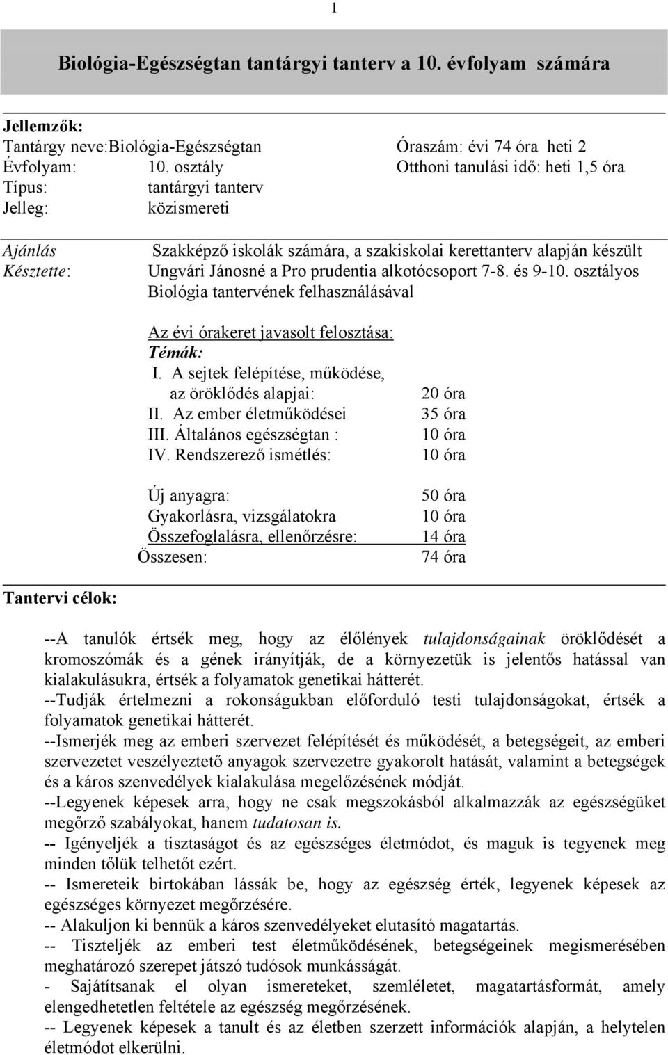 prudentia alkotócsoport 7-8. és 9-10. osztályos Biológia tantervének felhasználásával Az évi órakeret javasolt felosztása: Témák: I. A sejtek felépítése, működése, az öröklődés alapjai: II.