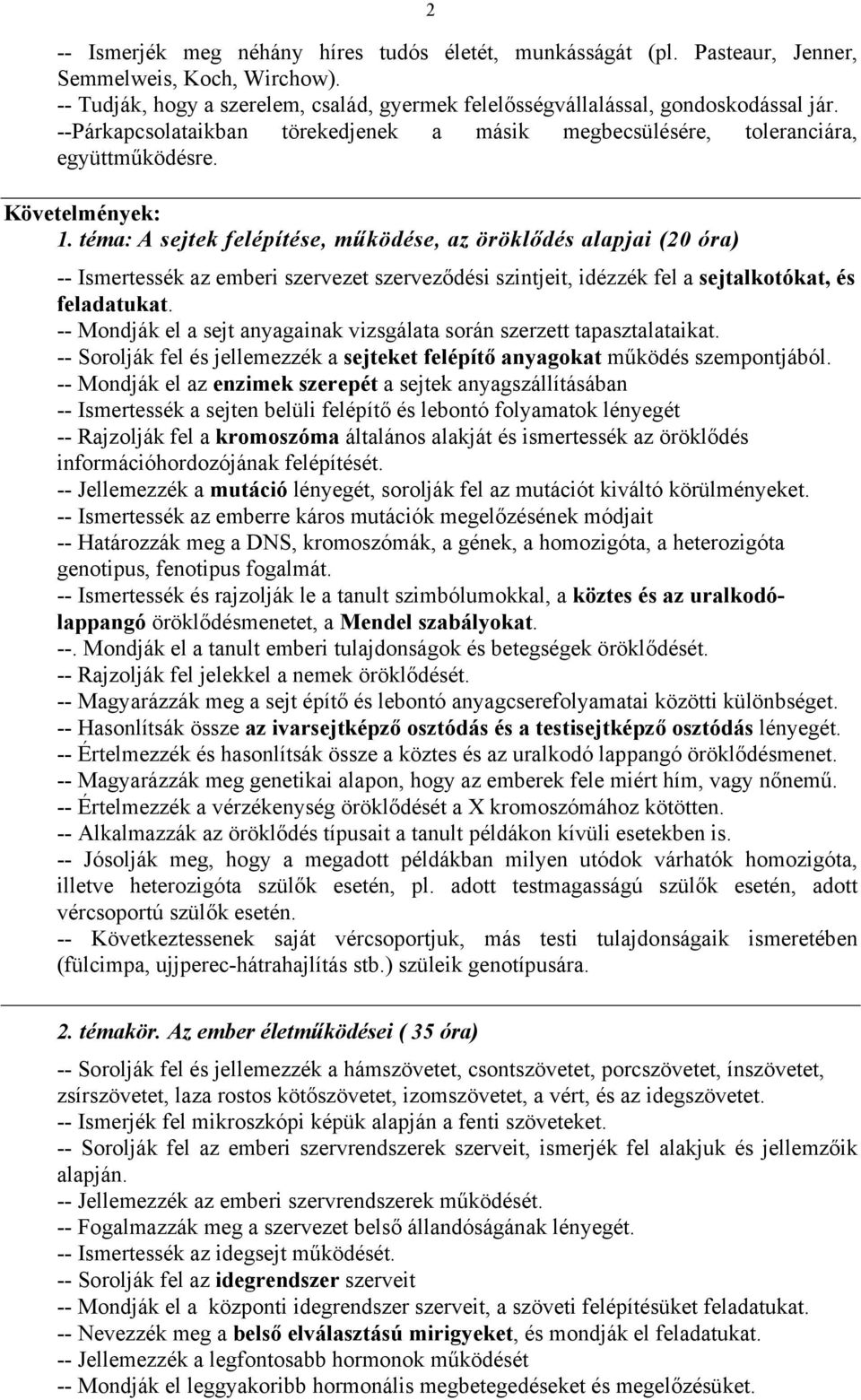 téma: A sejtek felépítése, működése, az öröklődés alapjai (20 óra) -- Ismertessék az emberi szervezet szerveződési szintjeit, idézzék fel a sejtalkotókat, és feladatukat.