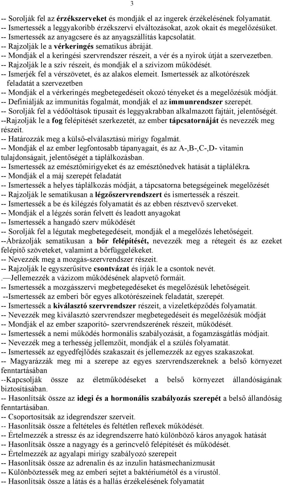 -- Rajzolják le a szív részeit, és mondják el a szívizom működését. -- Ismerjék fel a vérszövetet, és az alakos elemeit.